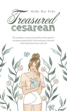 portada Treasured Cesarean: The complete, uncensored, healthy mama's guide to accepting, preparing for, and owning your cesarean while healing fro (in English)