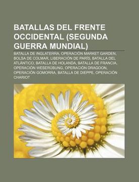 Libro batallas del frente occidental (segunda guerra mundial): batalla de  inglaterra, operaci n market garden, bolsa de colmar, liberaci n de par? `  s, fuente wikipedia, ISBN 9781231360316. Comprar en Buscalibre