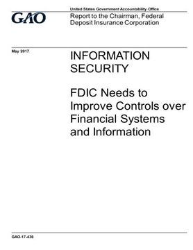 portada Information security, FDIC needs to improve controls over financial systems and information : report to the Chairman, Federal Deposit Insurance Corporation.