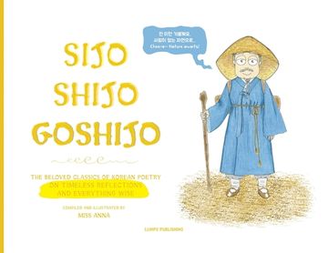 portada Sijo Shijo Goshijo: The Beloved Classics of Korean Poetry on Timeless Reflections and Everything Wise (1500S-1800S) (in English)