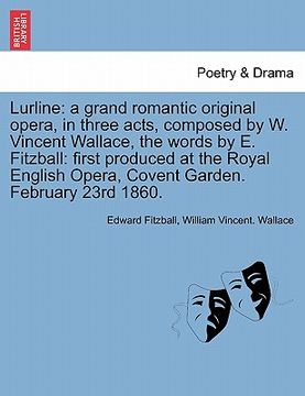 portada lurline: a grand romantic original opera, in three acts, composed by w. vincent wallace, the words by e. fitzball: first produc (en Inglés)