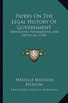 portada papers on the legal history of government: difficulties fundamental and artificial (1920) (en Inglés)