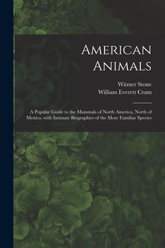 portada American Animals [microform]: a Popular Guide to the Mammals of North America, North of Mexico, With Intimate Biographies of the More Familiar Speci
