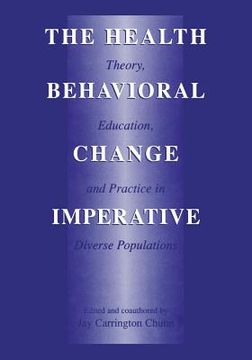 portada The Health Behavioral Change Imperative: Theory, Education, and Practice in Diverse Populations (en Inglés)