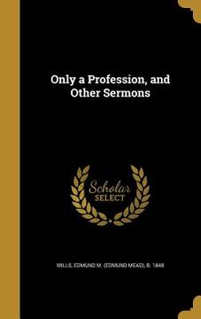 portada Only a Profession, and Other Sermons (en Inglés)