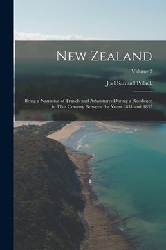 portada New Zealand: Being a Narrative of Travels and Adventures During a Residence in That Country Between the Years 1831 and 1837; Volume