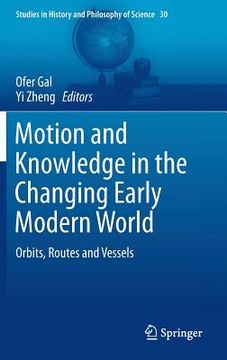 portada Motion and Knowledge in the Changing Early Modern World: Orbits, Routes and Vessels (in English)