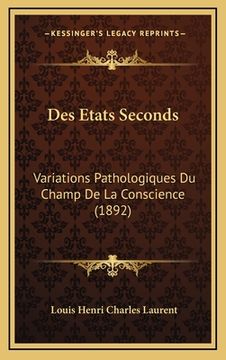 portada Des Etats Seconds: Variations Pathologiques Du Champ De La Conscience (1892) (en Francés)