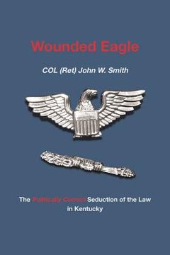 portada Wounded Eagle: The Politically Correct Seduction of the Law in Kentucky (en Inglés)