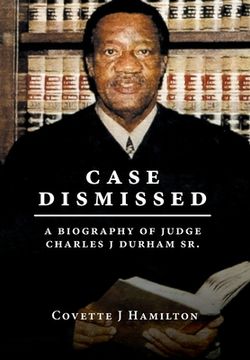 portada Case Dismissed: A Biography of Judge Charles J Durham Sr. (in English)