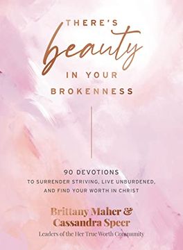 portada There's Beauty in Your Brokenness: 90 Devotions to Surrender Striving, Live Unburdened, and Find Your Worth in Christ (en Inglés)