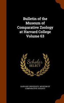 portada Bulletin of the Museum of Comparative Zoology at Harvard College Volume 63 (en Inglés)
