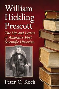 portada William Hickling Prescott: The Life and Letters of America's First Scientific Historian