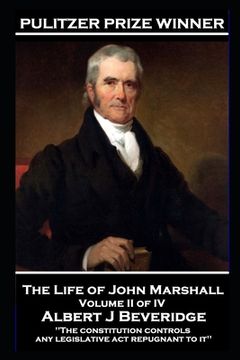 portada John Marshall - The Life of John Marshall. Volume II of IV: 'The constitution controls any legislative act repugnant to it'' (en Inglés)