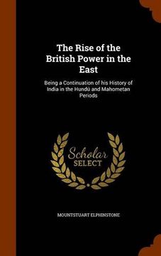 portada The Rise of the British Power in the East: Being a Continuation of his History of India in the Hundú and Mahometan Periods