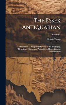 The Essex Antiquarian: An Illustrated. Magazine Devoted to the Biography, Genealogy, History and Antiquities of Essex County, Massachusetts; Volume 1