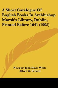 portada a short catalogue of english books in archbishop marsh's library, dublin, printed before 1641 (1905) (en Inglés)