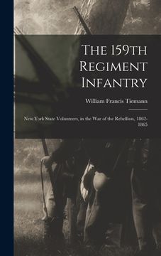 portada The 159th Regiment Infantry: New York State Volunteers, in the War of the Rebellion, 1862-1865 (en Inglés)