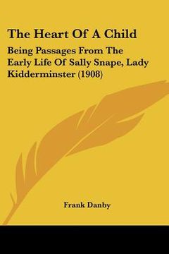 portada the heart of a child: being passages from the early life of sally snape, lady kidderminster (1908) (en Inglés)