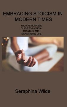 portada Embracing Stoicism in Modern Times: Your Actionable Guide to Living a Tranquil and Meaningful Life