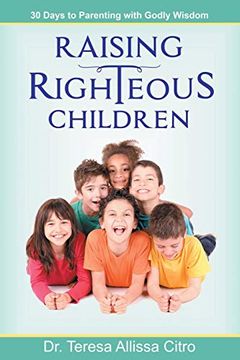 portada Raising Righteous Children: 30 Days to Parenting With Godly Wisdom (en Inglés)