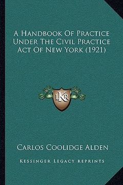 portada a handbook of practice under the civil practice act of new york (1921) (en Inglés)