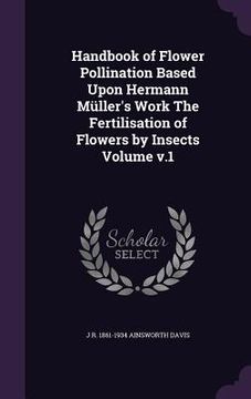 portada Handbook of Flower Pollination Based Upon Hermann Müller's Work The Fertilisation of Flowers by Insects Volume v.1 (en Inglés)