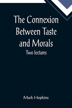 portada The Connexion Between Taste and Morals; Two lectures (en Inglés)