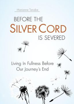 portada Before the Silver Cord is Severed: Living in Fullness Before our Journey's end (en Inglés)