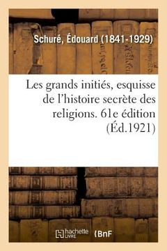 portada Les Grands Initiés, Esquisse de l'Histoire Secrète Des Religions. 61e Édition (en Francés)