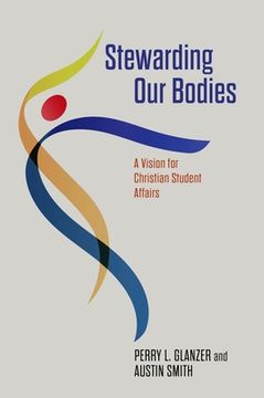portada Stewarding Our Bodies: A Vision for Christian Student Affairs (en Inglés)
