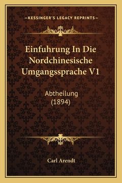 portada Einfuhrung In Die Nordchinesische Umgangssprache V1: Abtheilung (1894) (in German)