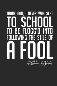 portada William Blake: Thank God I Was Never Sent to School...: Thank God, I Never Was Sent to School to Be Flogg'd Into Following the Stile (en Inglés)