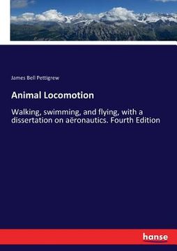 portada Animal Locomotion: Walking, swimming, and flying, with a dissertation on aëronautics. Fourth Edition