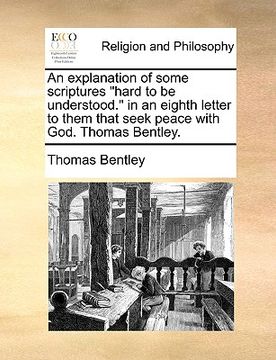 portada an explanation of some scriptures "hard to be understood." in an eighth letter to them that seek peace with god. thomas bentley. (in English)