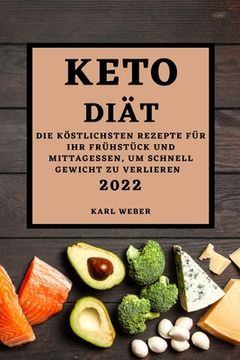 portada Keto Diät 2022: Die Köstlichsten Rezepte Für Ihr Frühstück Und Mittagessen, Um Schnell Gewicht Zu Verlieren (en Alemán)