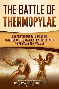portada The Battle of Thermopylae: A Captivating Guide to One of the Greatest Battles in Ancient History Between the Spartans and Persians