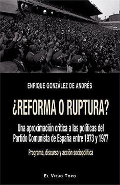 portada Reforma o Ruptura?  Una Aproximación Crítica a las Políticas del Partido Comunista de España Entre 1973 y 1977. Programa, Discurso y Acción Sociopolítica
