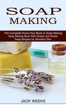 portada Soap Making Recipes: The Complete Know How Book to Soap Making (Soap Making Book With Simple and Gentle Soap Recipes for Sensitive Skin) (en Inglés)
