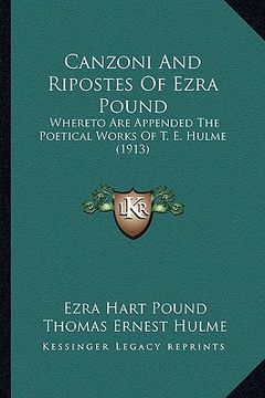 portada canzoni and ripostes of ezra pound: whereto are appended the poetical works of t. e. hulme (1913) (en Inglés)