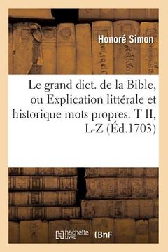 portada Le Grand Dict. de la Bible, Ou Explication Littérale Et Historique Mots Propres. T II, L-Z (Éd.1703) (en Francés)