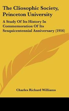 portada the cliosophic society, princeton university: a study of its history in commemoration of its sesquicentennial anniversary (1916) (en Inglés)