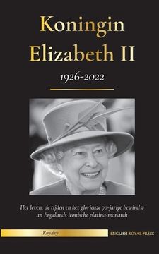 portada Koningin Elizabeth II: Het leven, de tijden en het glorieuze 70-jarige bewind van Engelands iconische platina-monarch (1926-2022) - Haar stri 