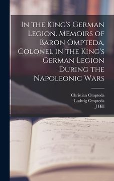 portada In the King's German Legion. Memoirs of Baron Ompteda, Colonel in the King's German Legion During the Napoleonic Wars (en Inglés)