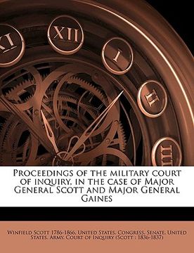 portada proceedings of the military court of inquiry, in the case of major general scott and major general gaines (en Inglés)