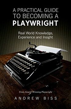 portada A Practical Guide to Becoming a Playwright: Real World Knowledge, Experience and Insight 