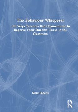 portada The Behaviour Whisperer: 100 Ways Teachers can Communicate to Improve Their Students' Focus in the Classroom (en Inglés)