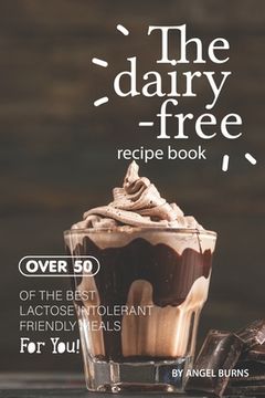 portada The Dairy-Free Recipe Book: Over 50 of the Best Lactose Intolerant Friendly Meals for You!