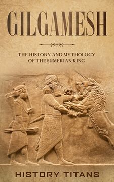 portada Gilgamesh: The History and Mythology of the Sumerian King