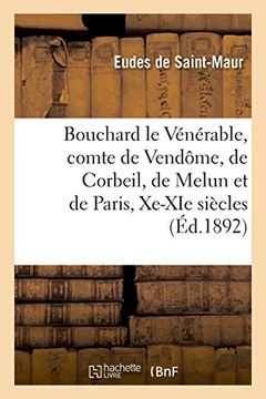 portada Vie de Bouchard le Vénérable, Comte de Vendôme, de Corbeil, de Melun et de Paris, Xe-Xie Siècles (in French)